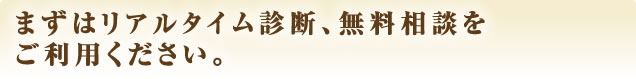 まずは無料のリアルタイム診断を受けてみてください
